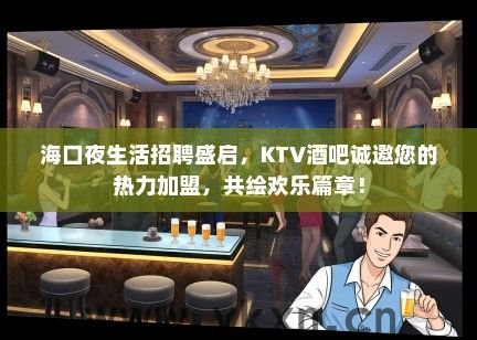 海口夜生活招聘盛启，KTV酒吧诚邀您的热力加盟，共绘欢乐篇章！