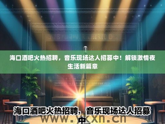 海口酒吧火热招聘，音乐现场达人招募中！解锁激情夜生活新篇章