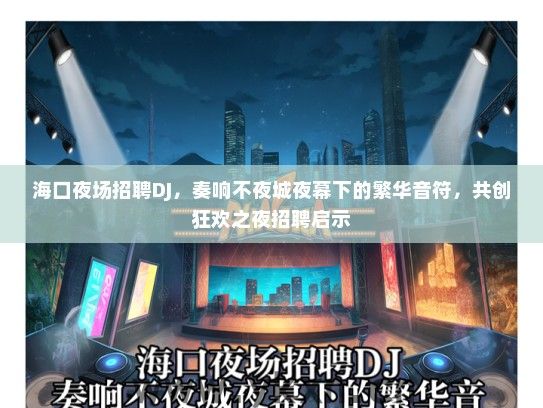 海口夜场招聘DJ，奏响不夜城夜幕下的繁华音符，共创狂欢之夜招聘启示
